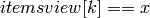 itemsview[k] == x